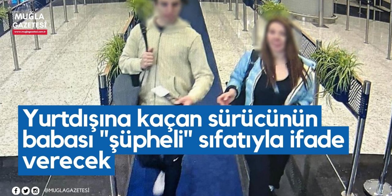 Yurtdışına kaçan sürücünün babası 