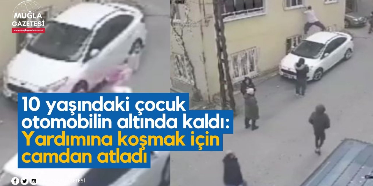 10 yaşındaki çocuk otomobilin altında kaldı: Yardımına koşmak için camdan atladı