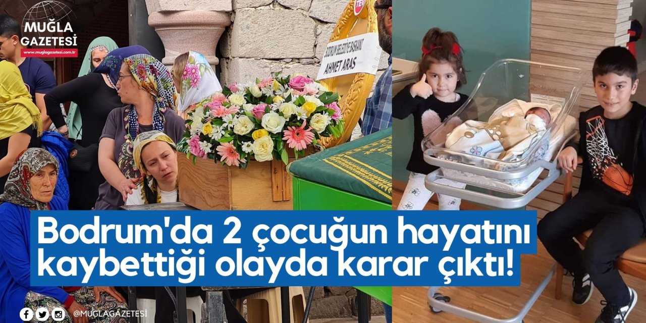 Bodrum'da 2 çocuğun hayatını kaybettiği olayda karar çıktı!