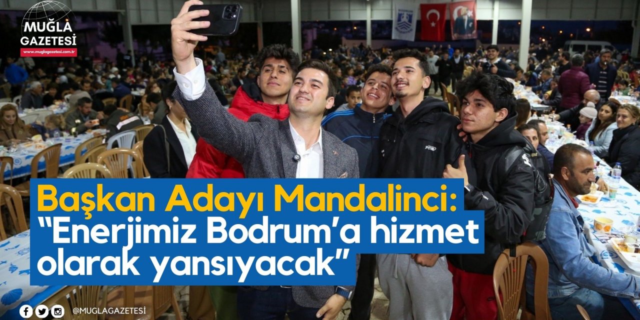 Başkan Adayı Mandalinci: “Enerjimiz Bodrum’a hizmet olarak yansıyacak”