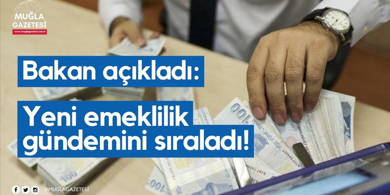 Bakan açıkladı: Yeni emeklilik gündemini sıraladı!