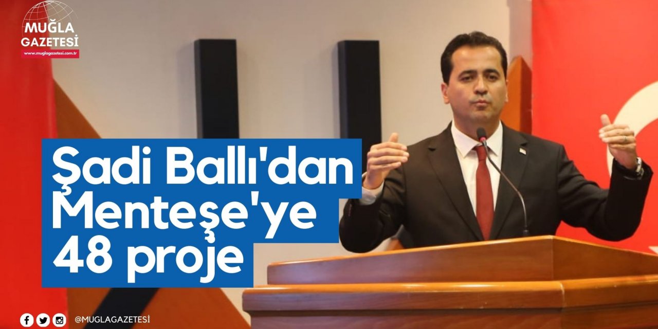 Şadi Ballı'dan Menteşe'ye 48 proje