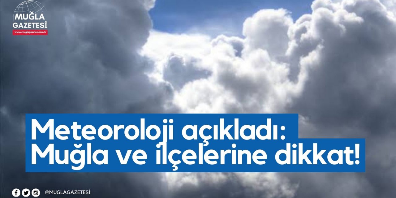 Meteoroloji açıkladı: Muğla ve ilçelerine dikkat! İşte 16 Mart hava durumu