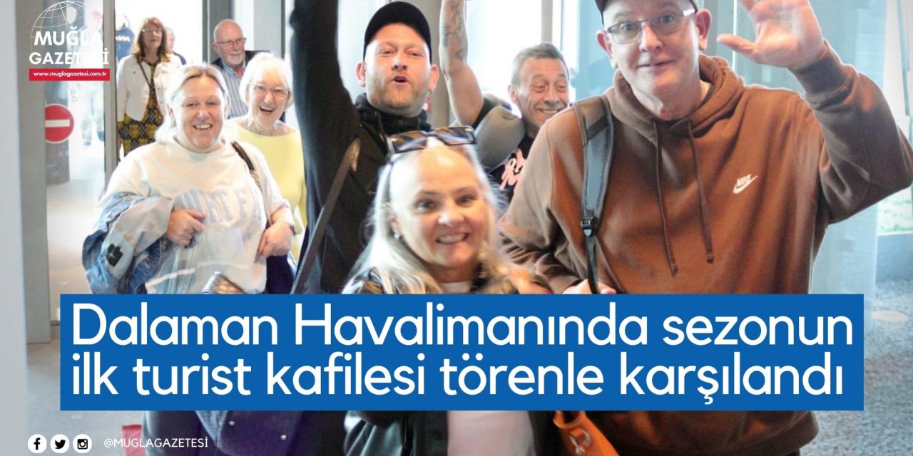 Dalaman Havalimanında sezonun ilk turist kafilesi törenle karşılandı