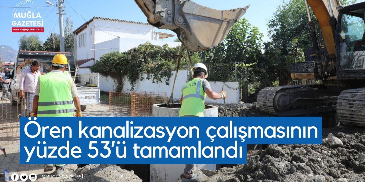 Ören kanalizasyon çalışmasının yüzde 53’ü tamamlandı