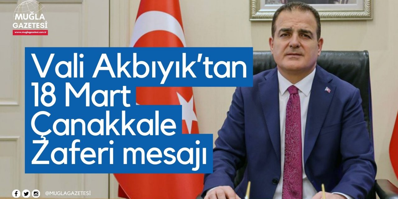 Vali Akbıyık’tan 18 Mart Çanakkale Zaferi mesajı