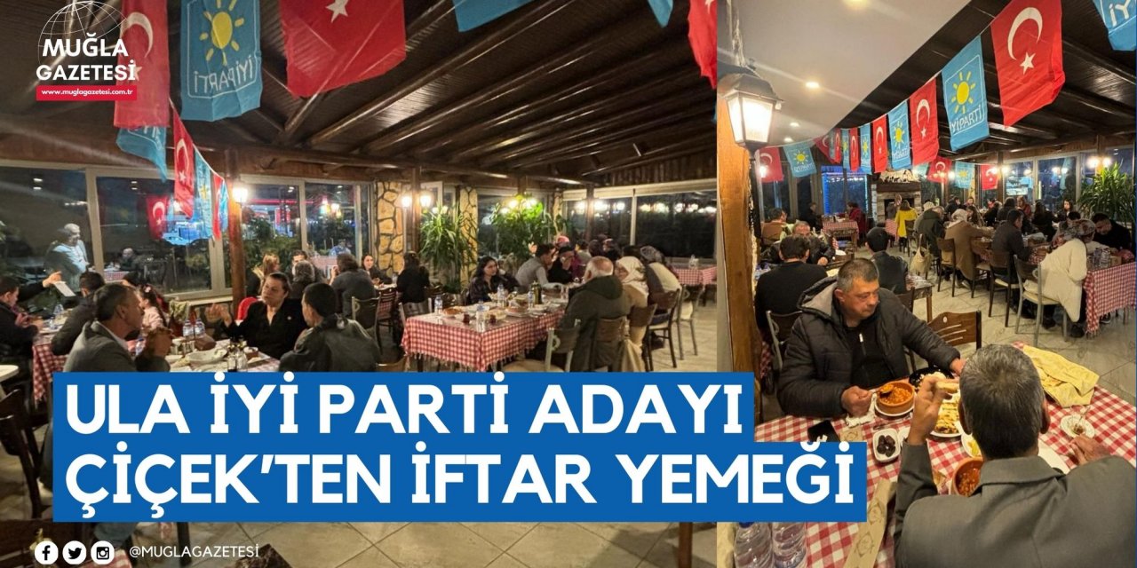 ULA İYİ PARTİ ADAYI ÇİÇEK’TEN İFTAR YEMEĞİ