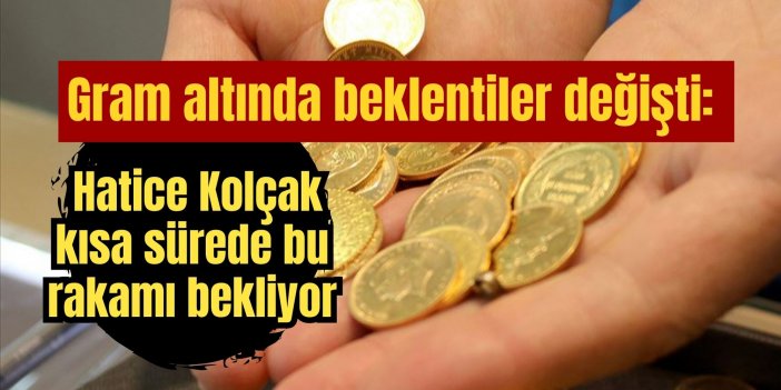 Gram altında beklentiler değişti: Hatice Kolçak kısa sürede bu rakamı bekliyor