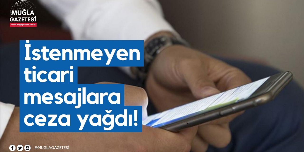 İstenmeyen ticari mesajlara ceza yağdı!