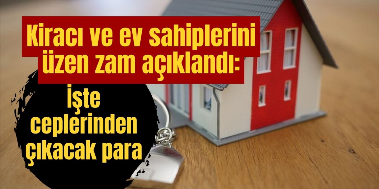 Kiracı ve ev sahiplerini üzen zam açıklandı: İşte ceplerinden çıkacak para