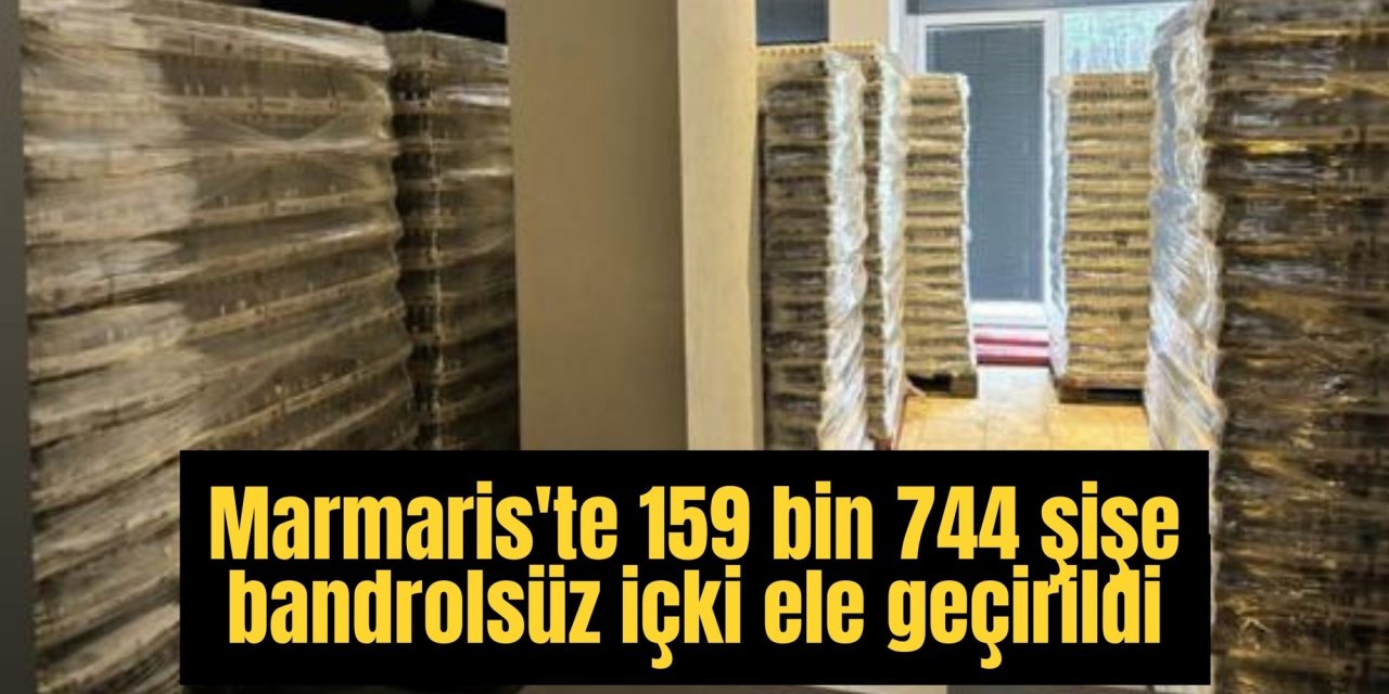 Marmaris'te 159 bin 744 şişe bandrolsüz içki ele geçirildi
