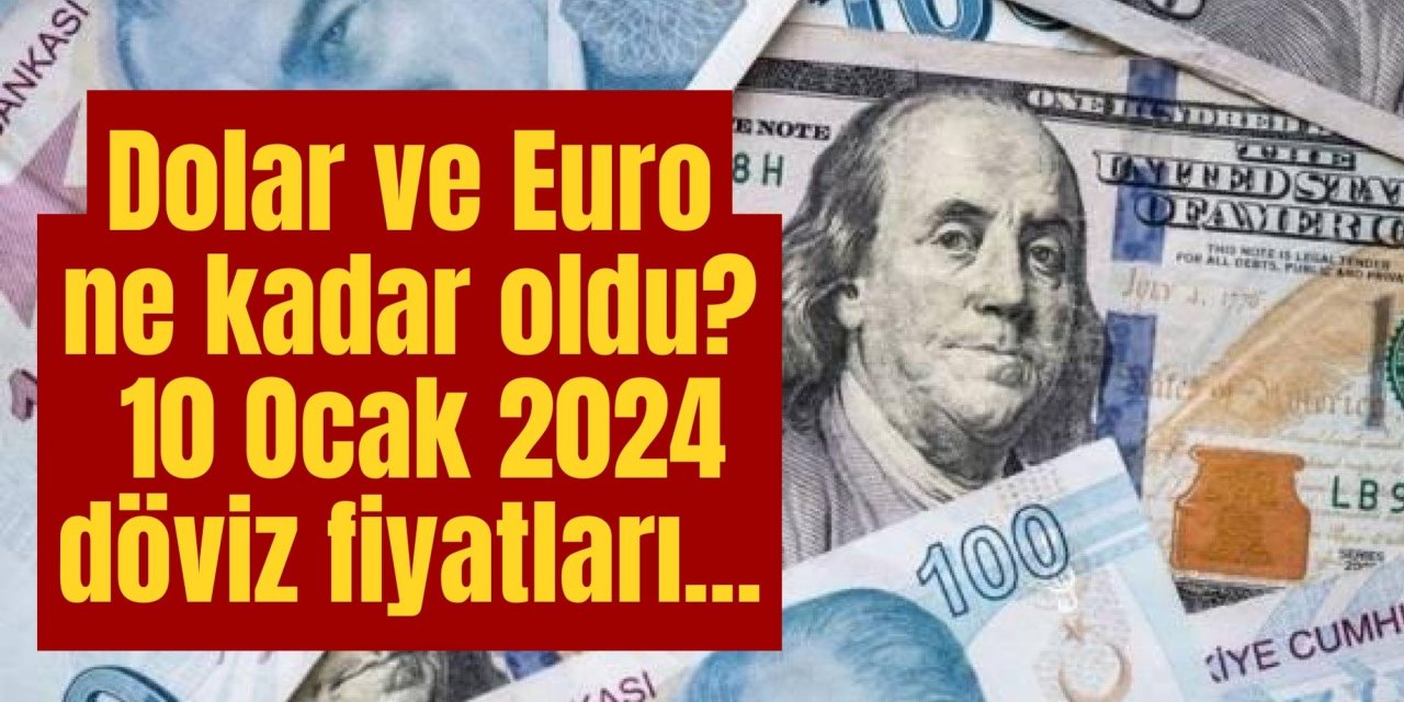 Dolar ve Euro ne kadar oldu? 10 Ocak 2024 döviz fiyatları