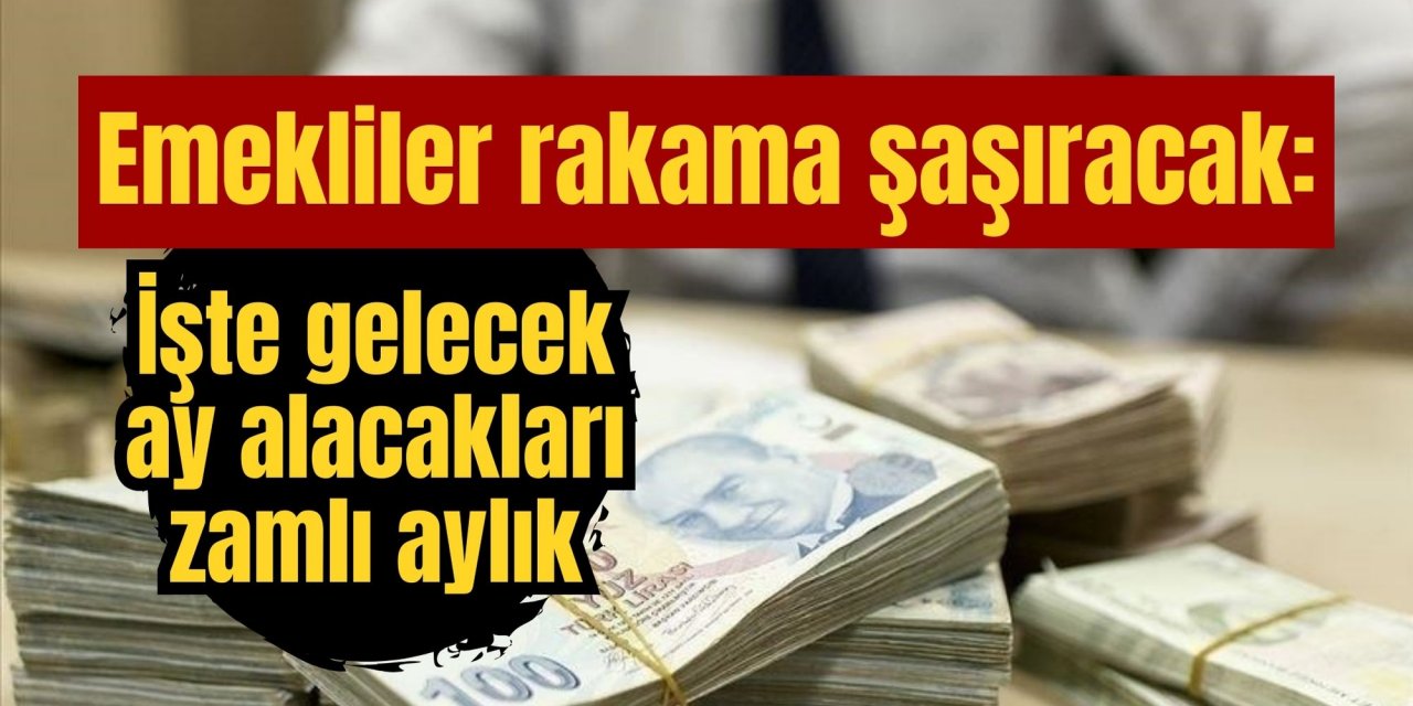 Emekliler rakama şaşıracak: İşte gelecek ay alacakları zamlı aylık