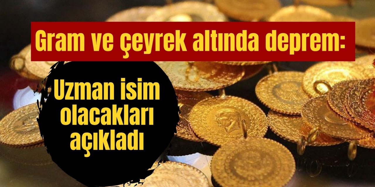 Gram ve çeyrek altında deprem: Uzman isim olacakları açıkladı