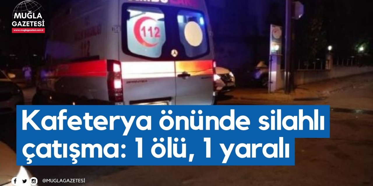 Kafeterya önünde silahlı çatışma: 1 ölü, 1 yaralı