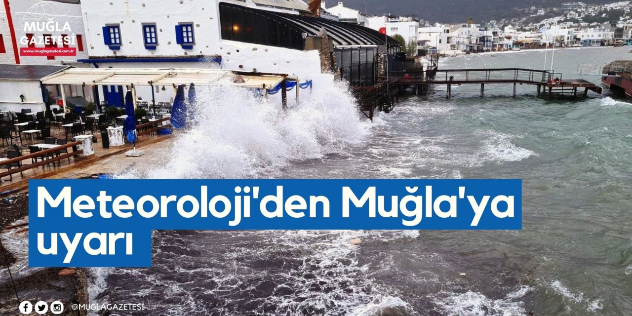 Meteoroloji'den Muğla'ya uyarı