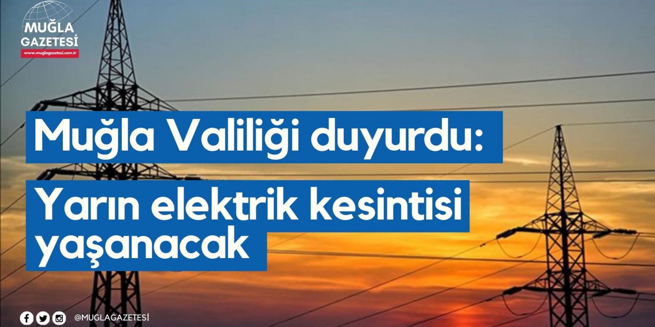 Muğla Valiliği duyurdu: Yarın elektrik kesintisi yaşanacak