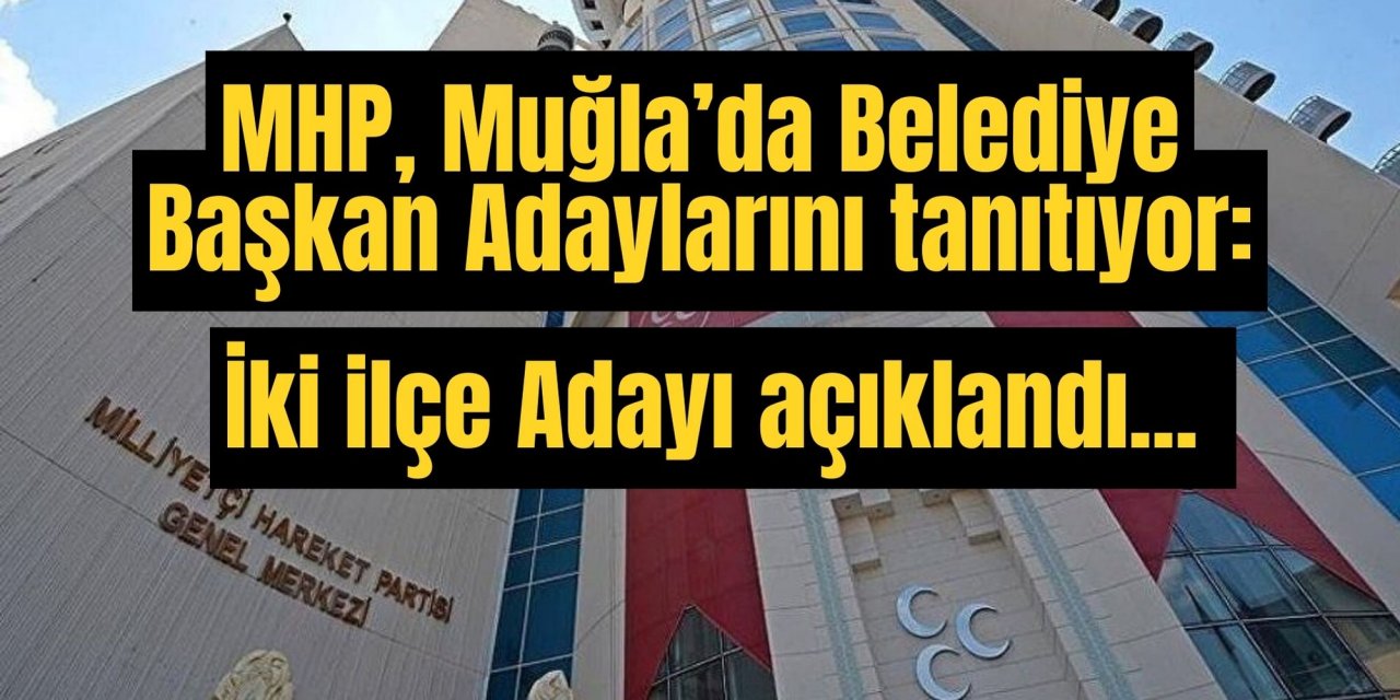 MHP Muğla’da Belediye Başkan Adaylarını tanıtıyor: İki ilçe Adayı açıklandı.