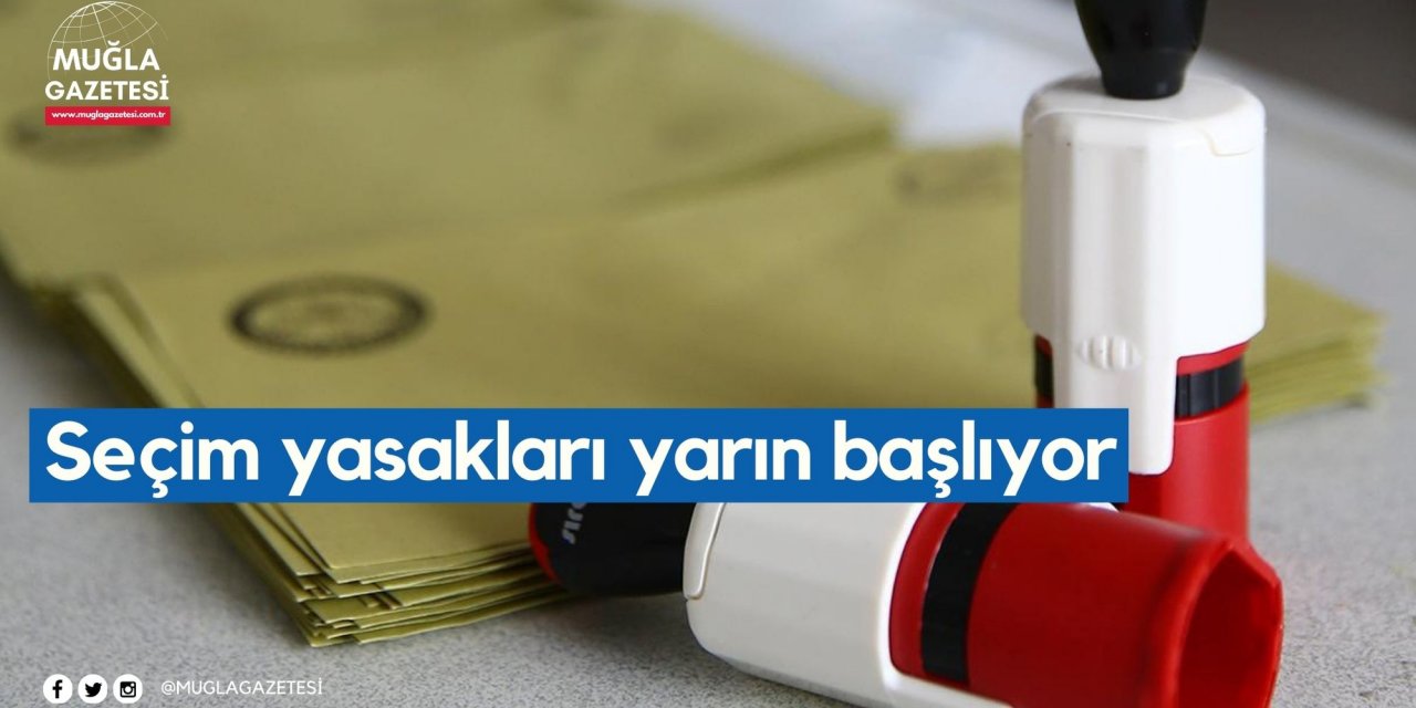 Seçim yasakları yarın başlıyor