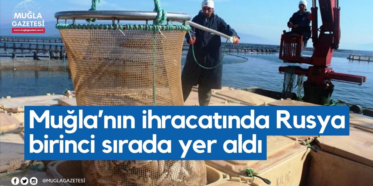 Muğla’nın ihracatında Rusya birinci sırada yer aldı