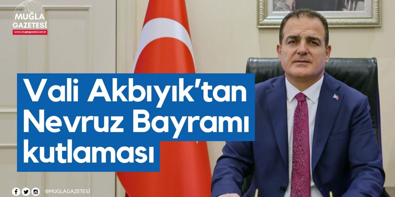 Vali Akbıyık’tan Nevruz Bayramı kutlaması