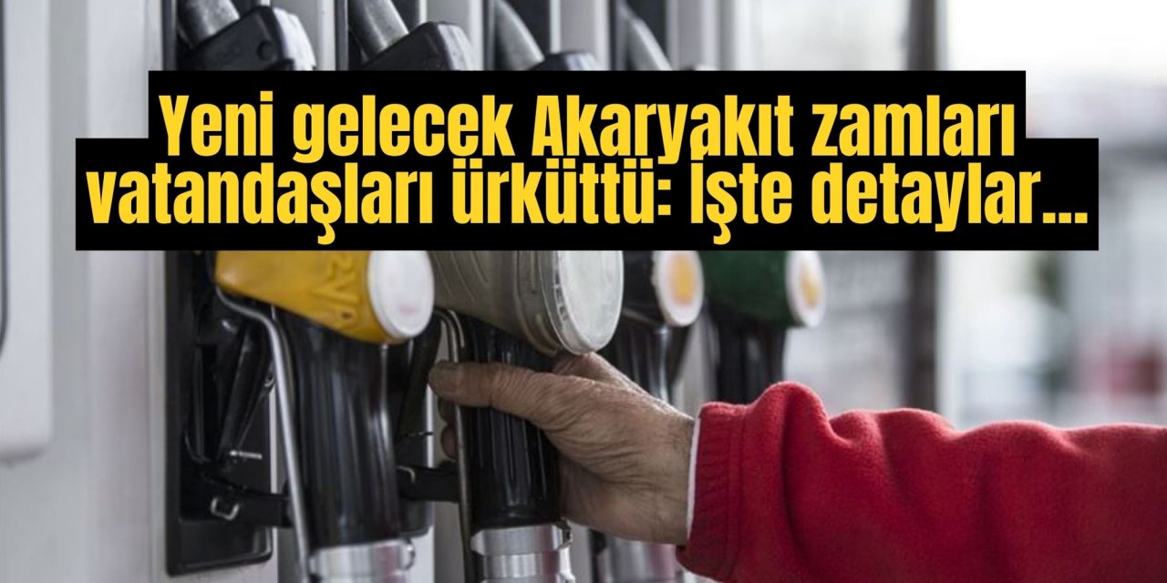 Yeni gelecek Akaryakıt zamları vatandaşları ürküttü: İşte detaylar...