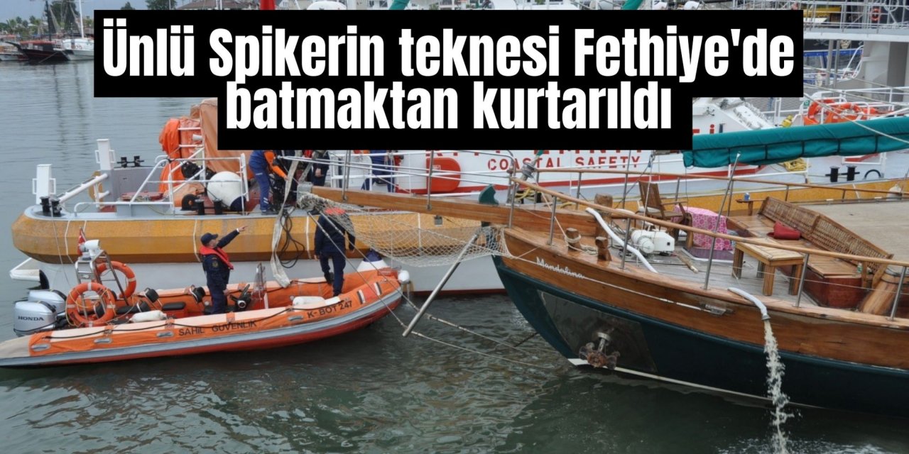Ünlü Spikerin teknesi Fethiye'de batmaktan kurtarıldı