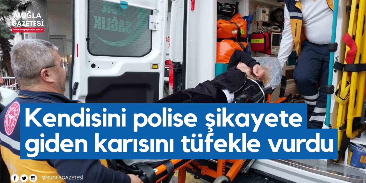 Kendisini polise şikayete giden karısını tüfekle vurdu