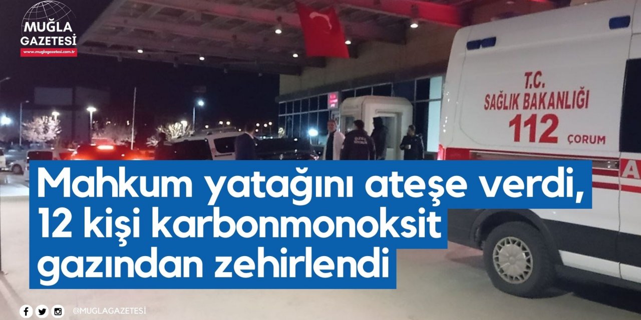 Mahkum yatağını ateşe verdi, 12 kişi karbonmonoksit gazından zehirlendi