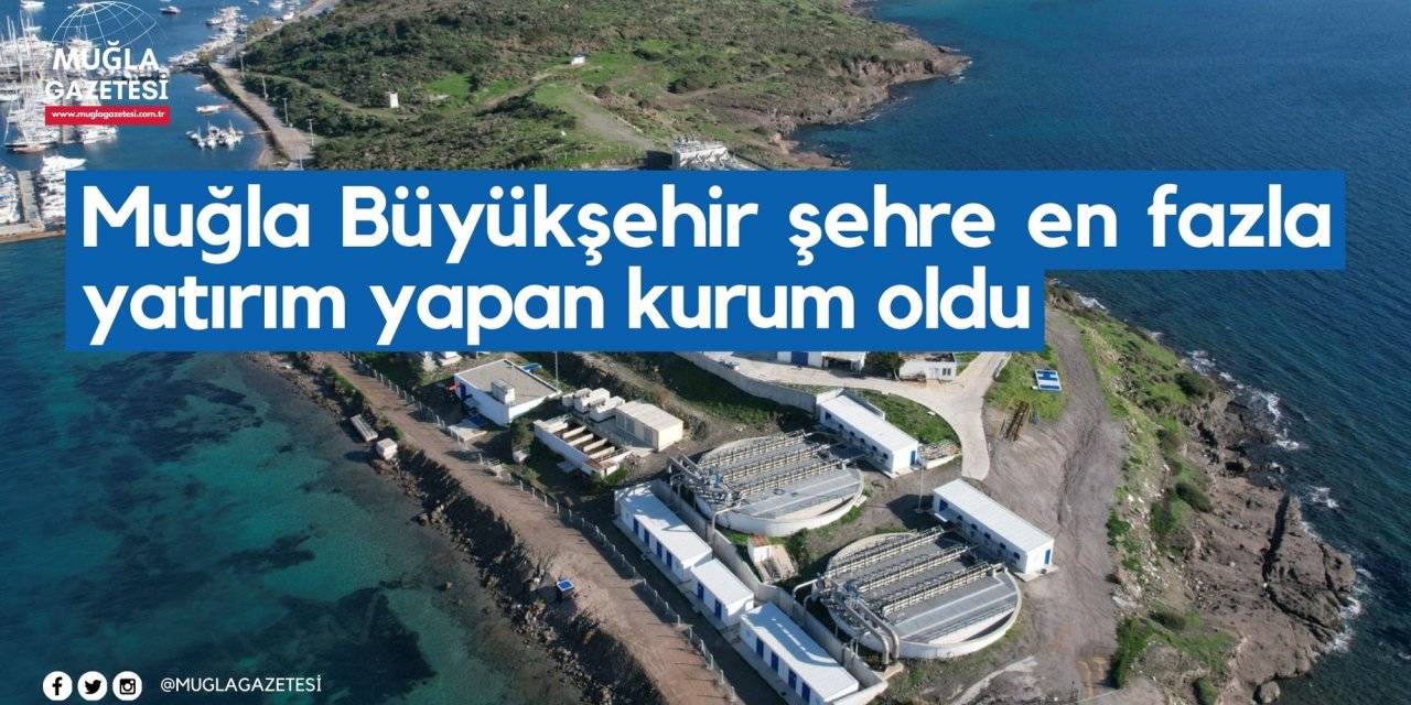Muğla Büyükşehir şehre en fazla yatırım yapan kurum oldu