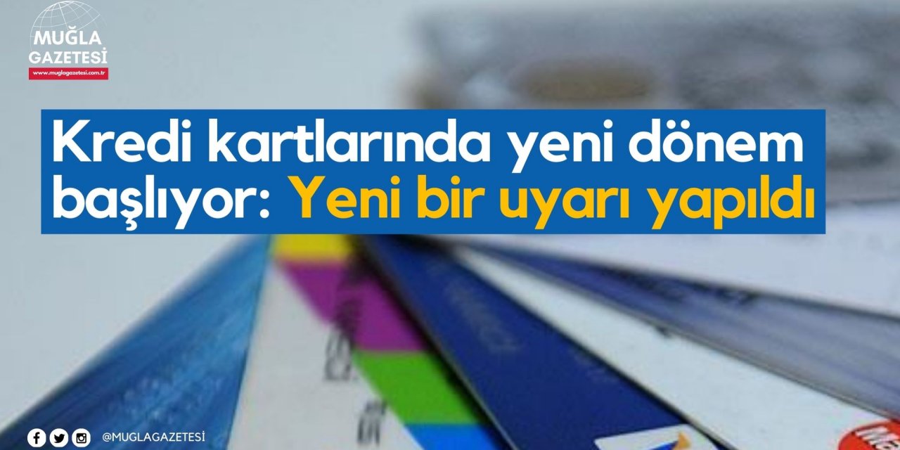 Kredi kartlarında yeni dönem başlıyor: Yeni bir uyarı yapıldı