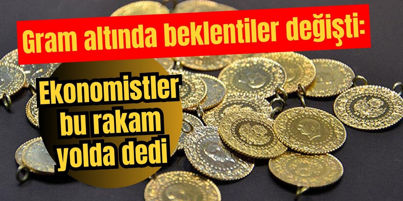 Gram altında beklentiler değişti: Ekonomistler bu rakam yolda dedi