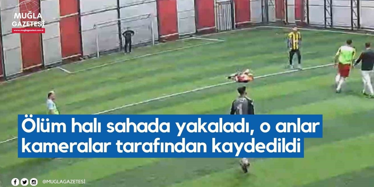 Ölüm halı sahada yakaladı, o anlar kameralar tarafından kaydedildi