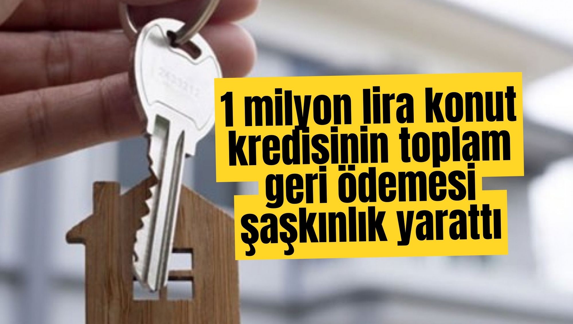 1 milyon lira konut kredisinin toplam geri ödemesi şaşkınlık yarattı