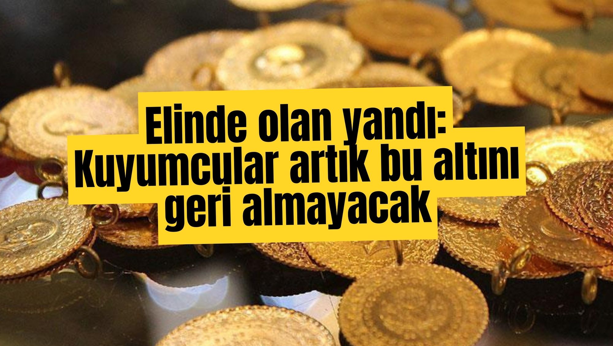 Elinde olan yandı: Kuyumcular artık bu altını geri almayacak