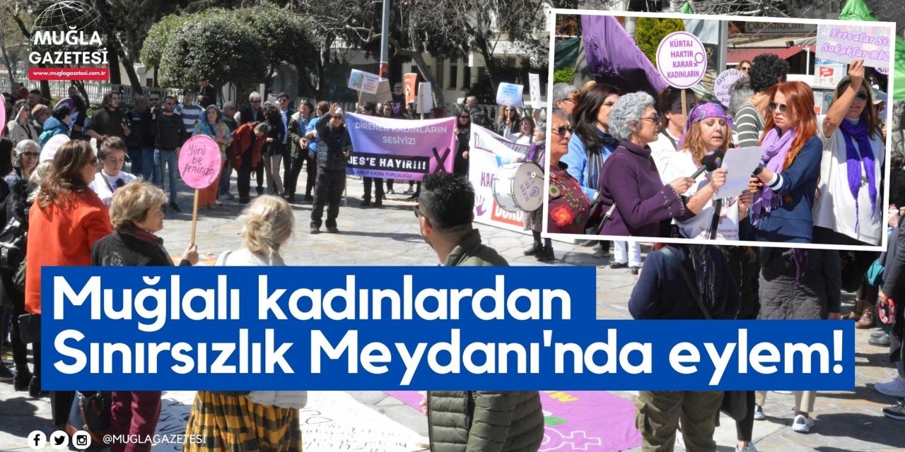 Muğlalı kadınlardan Sınırsızlık Meydanı'nda eylem!