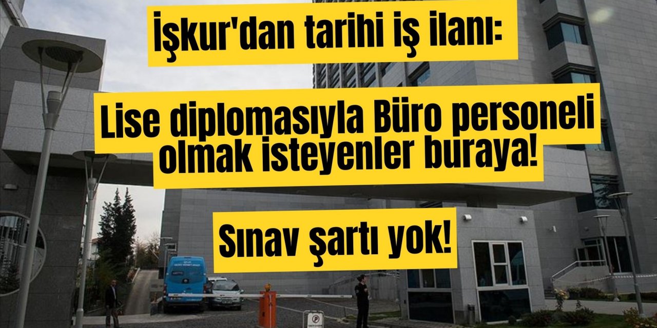 İşkur'dan tarihi iş ilanı: Lise diplomasıyla Büro personeli olmak isteyenler buraya! Sınav şartı yok!