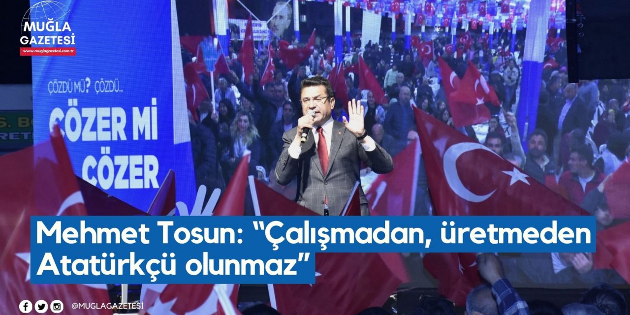 Mehmet Tosun: “Çalışmadan, üretmeden Atatürkçü olunmaz”