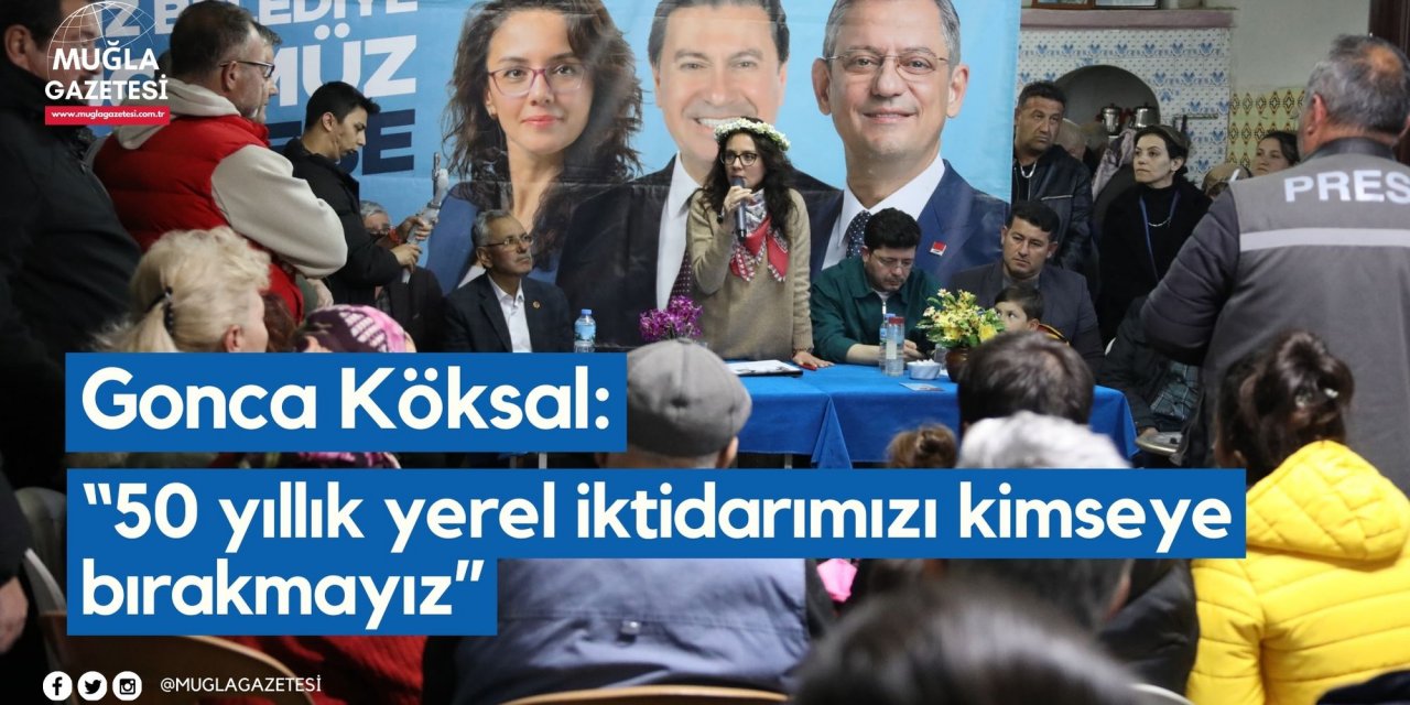Gonca Köksal: “50 yıllık yerel iktidarımızı kimseye bırakmayız”