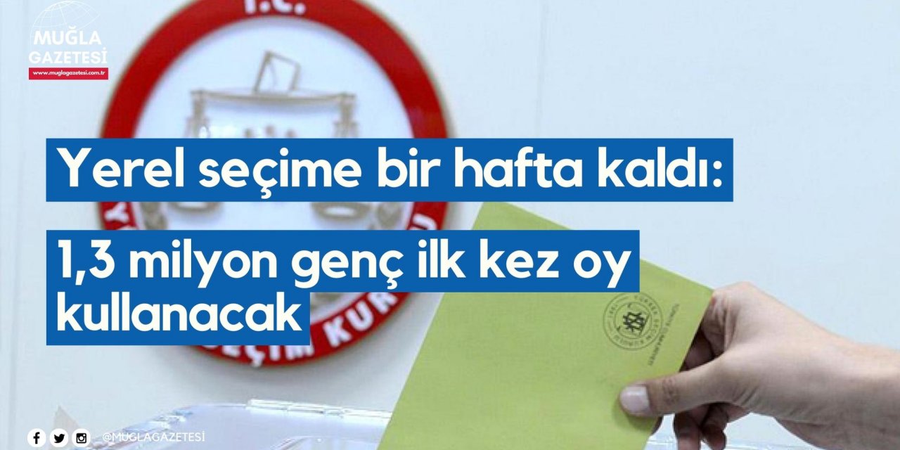Yerel seçime bir hafta kaldı: 1,3 milyon genç ilk kez oy kullanacak