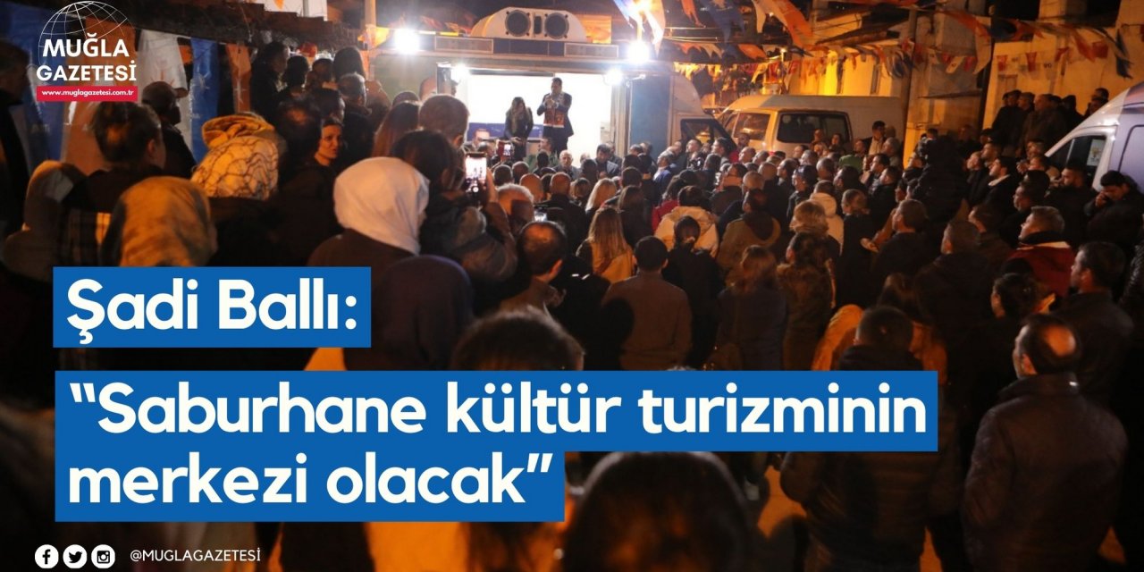 Şadi Ballı: “Saburhane kültür turizminin merkezi olacak”