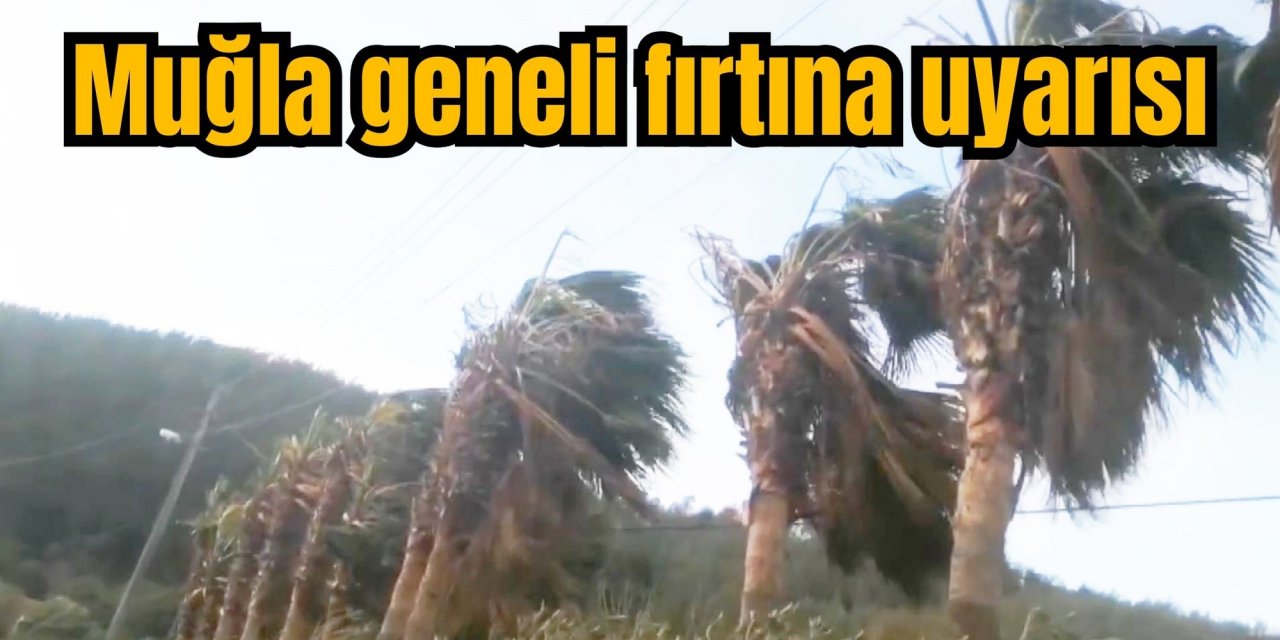 Muğla geneli fırtına uyarısı