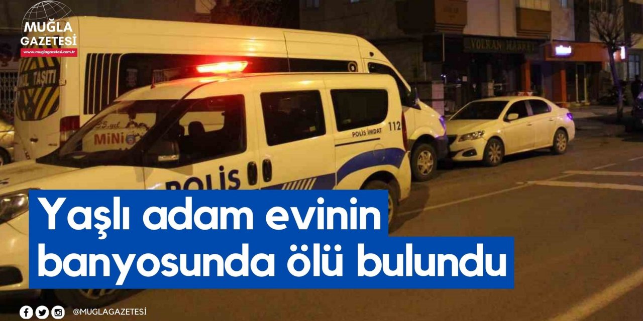 Yaşlı adam evinin banyosunda ölü bulundu