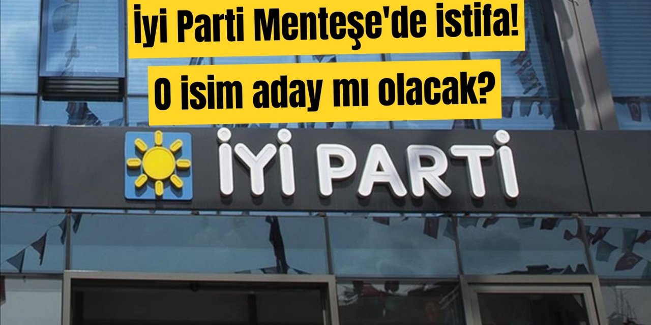 İyi Parti Menteşe'de istifa! O isim aday mı olacak?