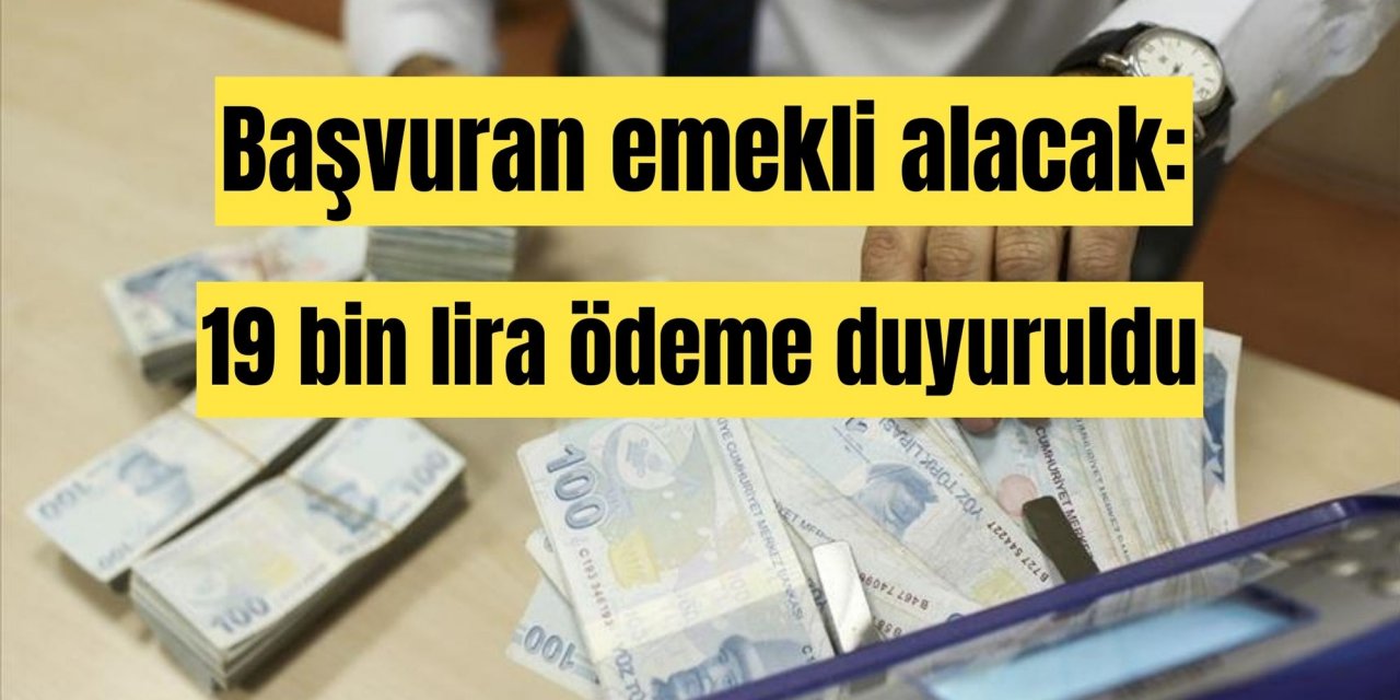 Başvuran emekli alacak: 19 bin lira ödeme duyuruldu