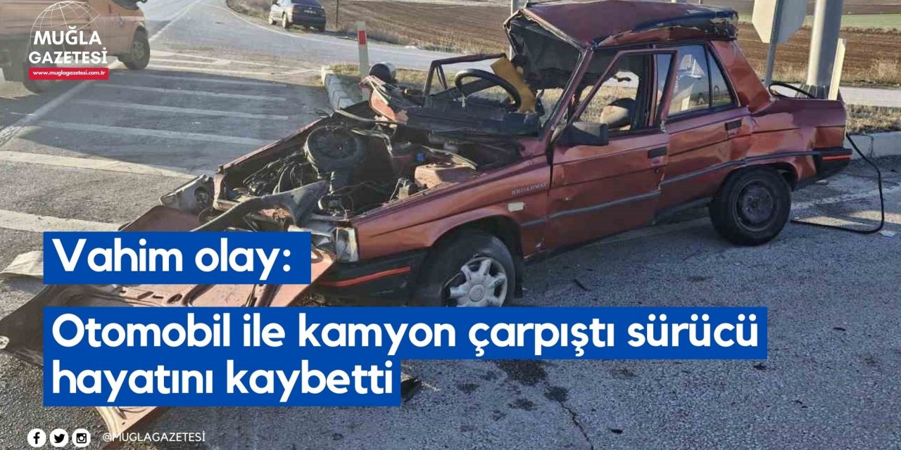 Vahim olay: Otomobil ile kamyon çarpıştı sürücü hayatını kaybetti