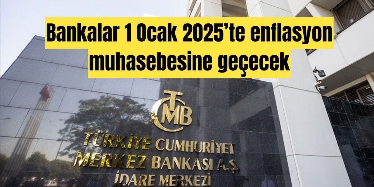 Bankalar 1 Ocak 2025’te enflasyon muhasebesine geçecek