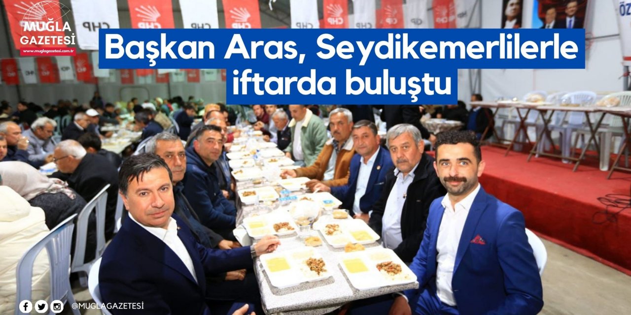 Başkan Aras, Seydikemerlilerle iftarda buluştu
