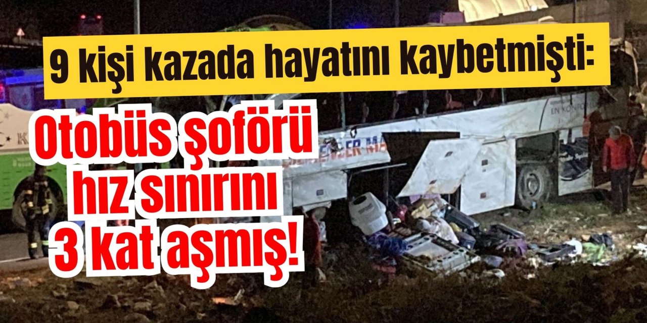 9 kişi kazada hayatını kaybetmişti: Otobüs şoförü hız sınırını 3 kat aşmış!