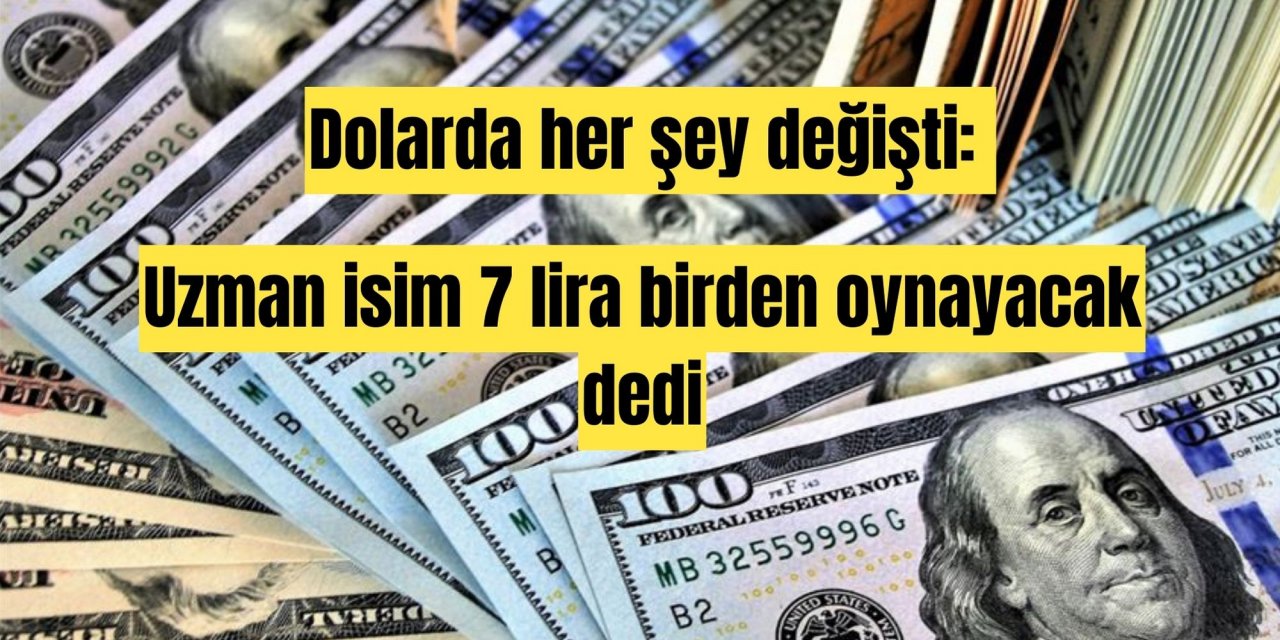 Dolarda her şey değişti: Uzman isim 7 lira birden oynayacak dedi